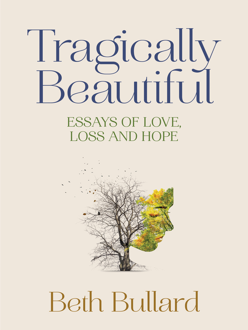 Title details for Tragically Beautiful, Essays of Love, Loss and Hope by Beth Bullard - Available